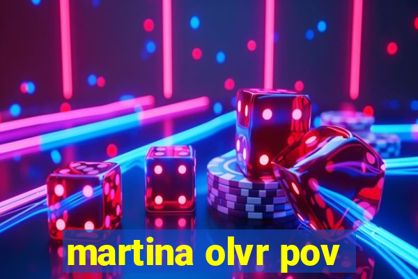 martina olvr pov